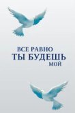  Все равно ты будешь мой 